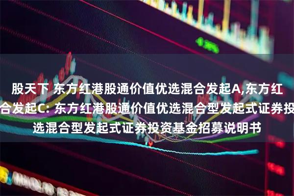 股天下 东方红港股通价值优选混合发起A,东方红港股通价值优选混合发起C: 东方红港股通价值优选混合型发起式证券投资基金招募说明书