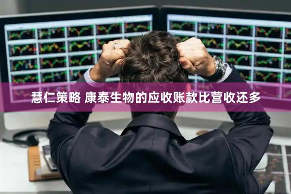 慧仁策略 康泰生物的应收账款比营收还多